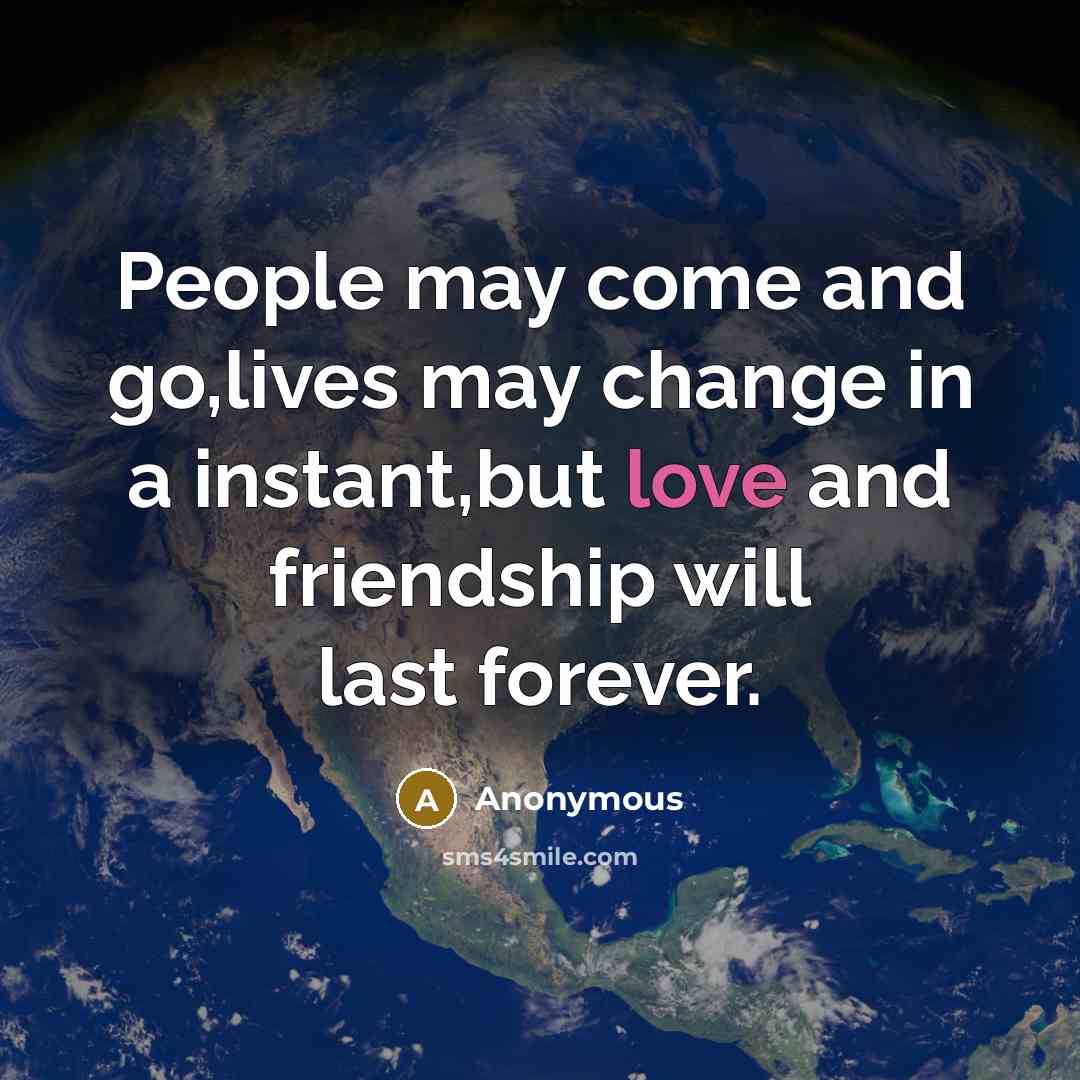 “People may come and go,lives may change in a instant,but…” quote by Anonymous