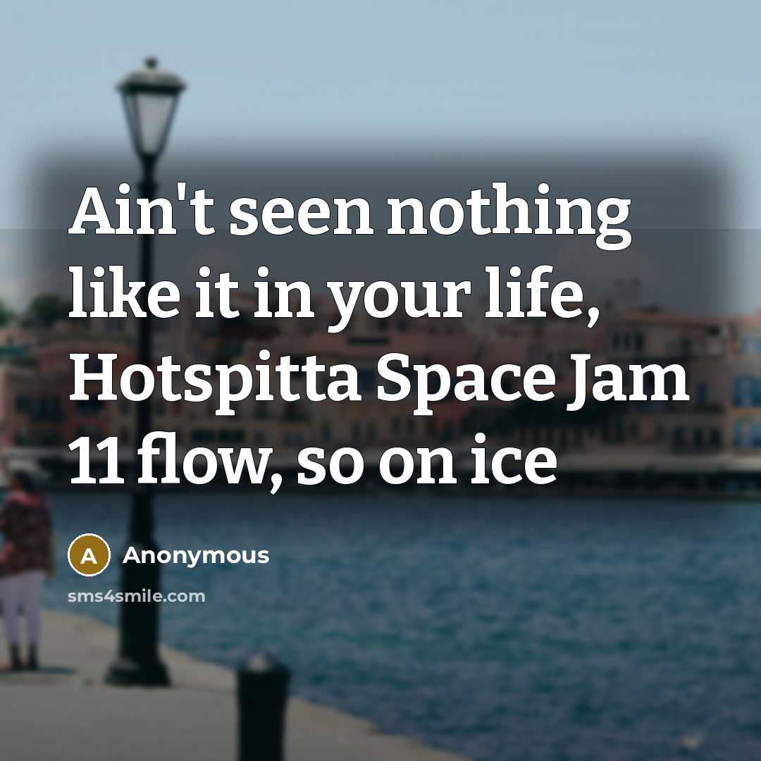 “Ain't seen nothing like it in your life, Hotspitta Space…” quote by Anonymous
