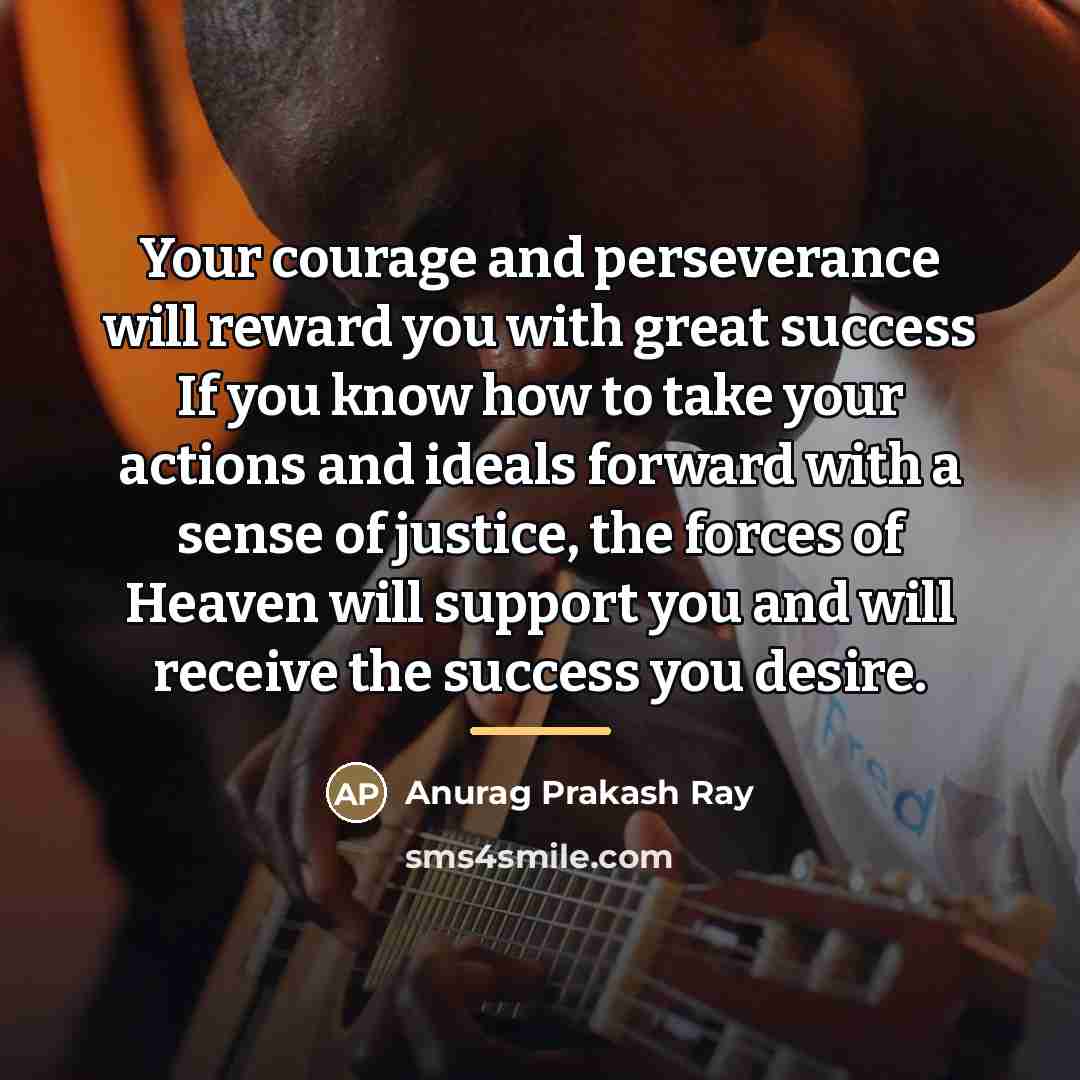 “Your courage and perseverance will reward you with great success…” quote by Anurag Prakash Ray