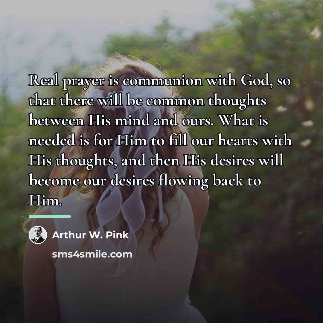 “Real prayer is communion with God, so that there will…” quote by Arthur W. Pink
