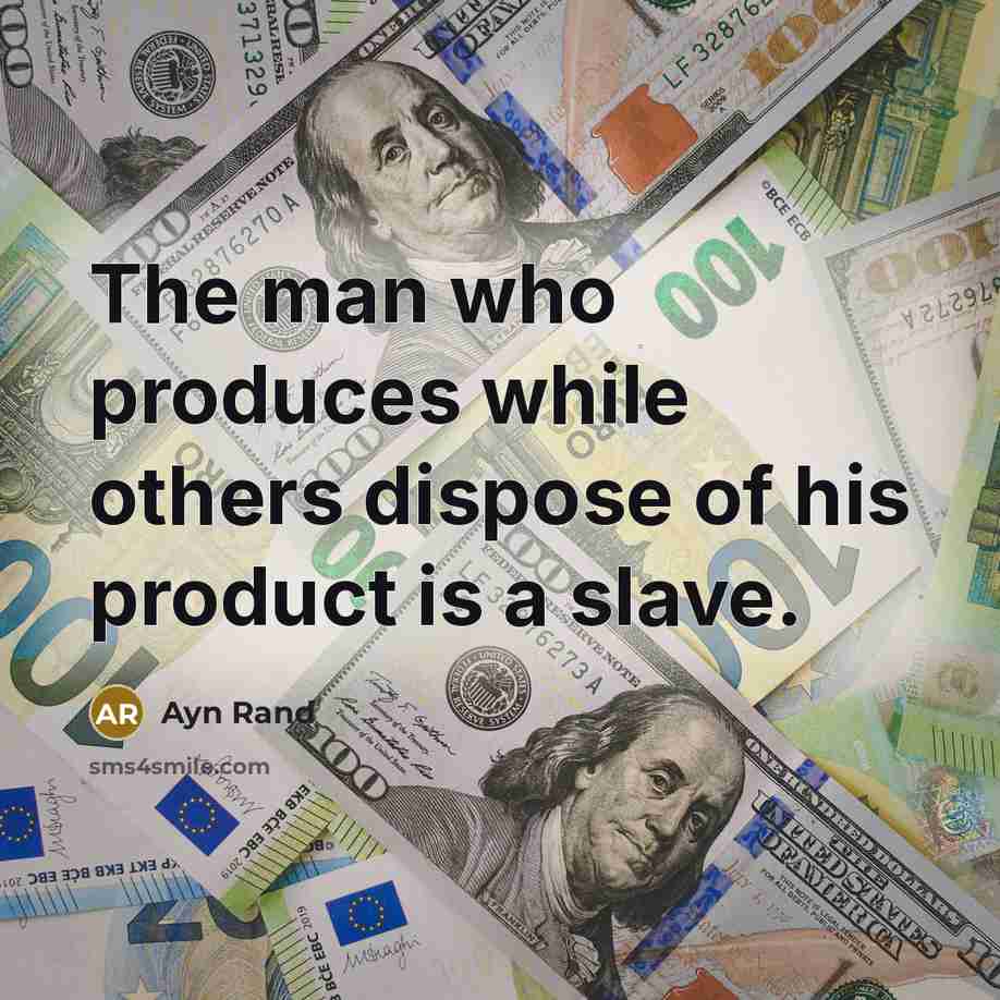 “The man who produces while others dispose of his product…” quote by Ayn Rand