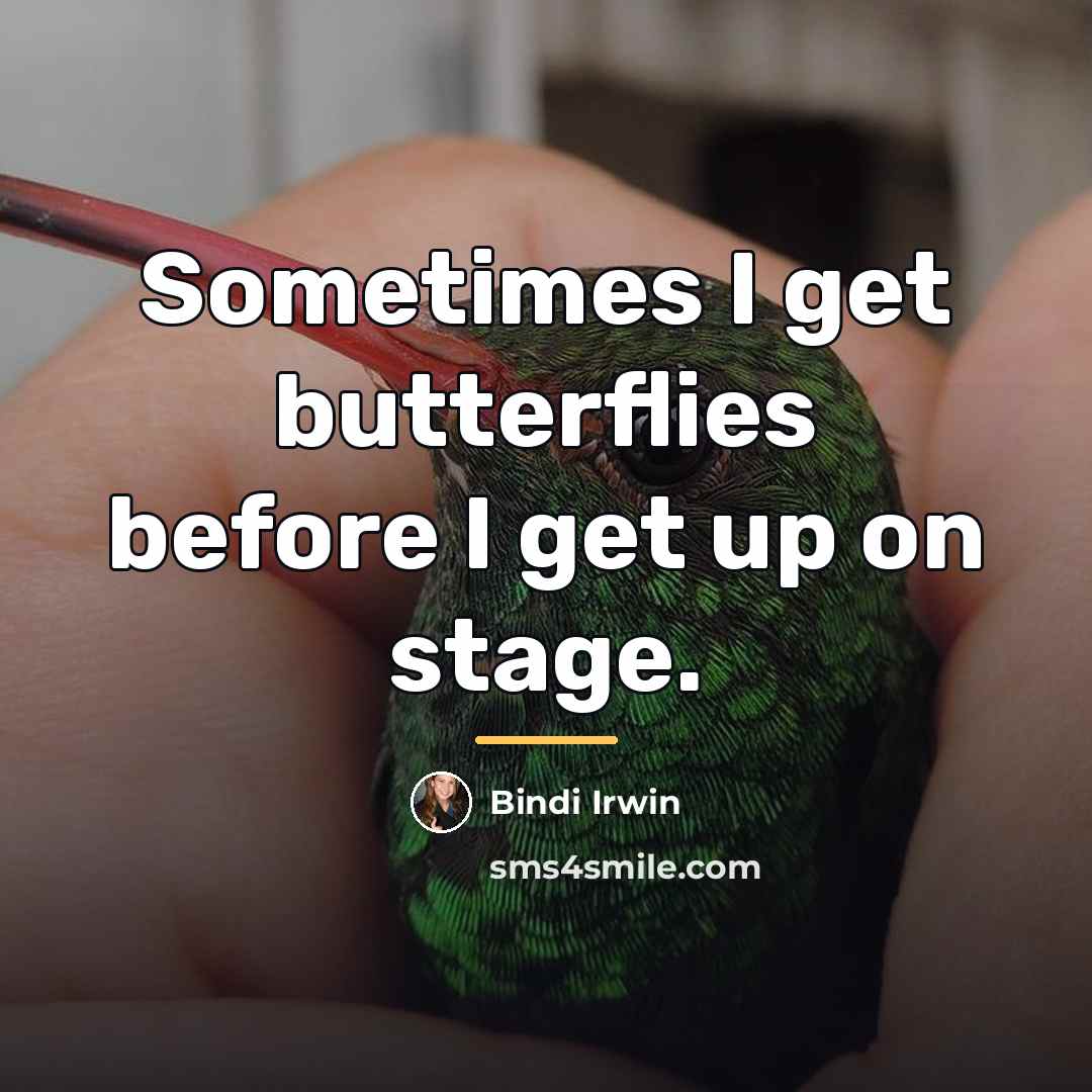 “Sometimes I get butterflies before I get up on stage.…” quote by Bindi Irwin