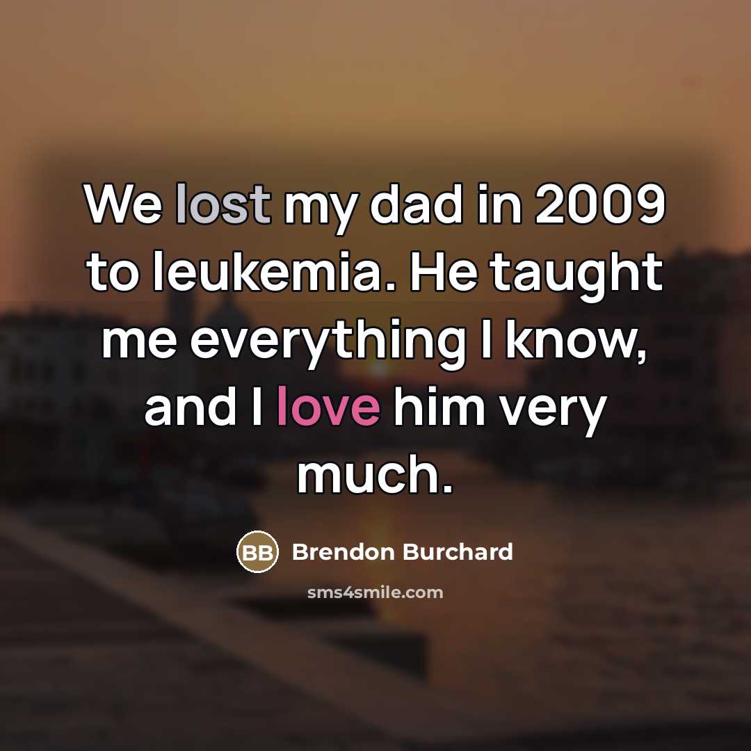 “We lost my dad in 2009 to leukemia. He taught…” quote by Brendon Burchard