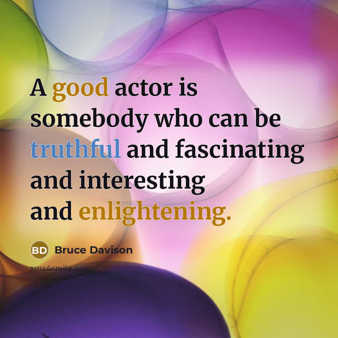 “A good actor is somebody who can be truthful and fascinating and interesting and enlightening.” quote by Bruce Davison