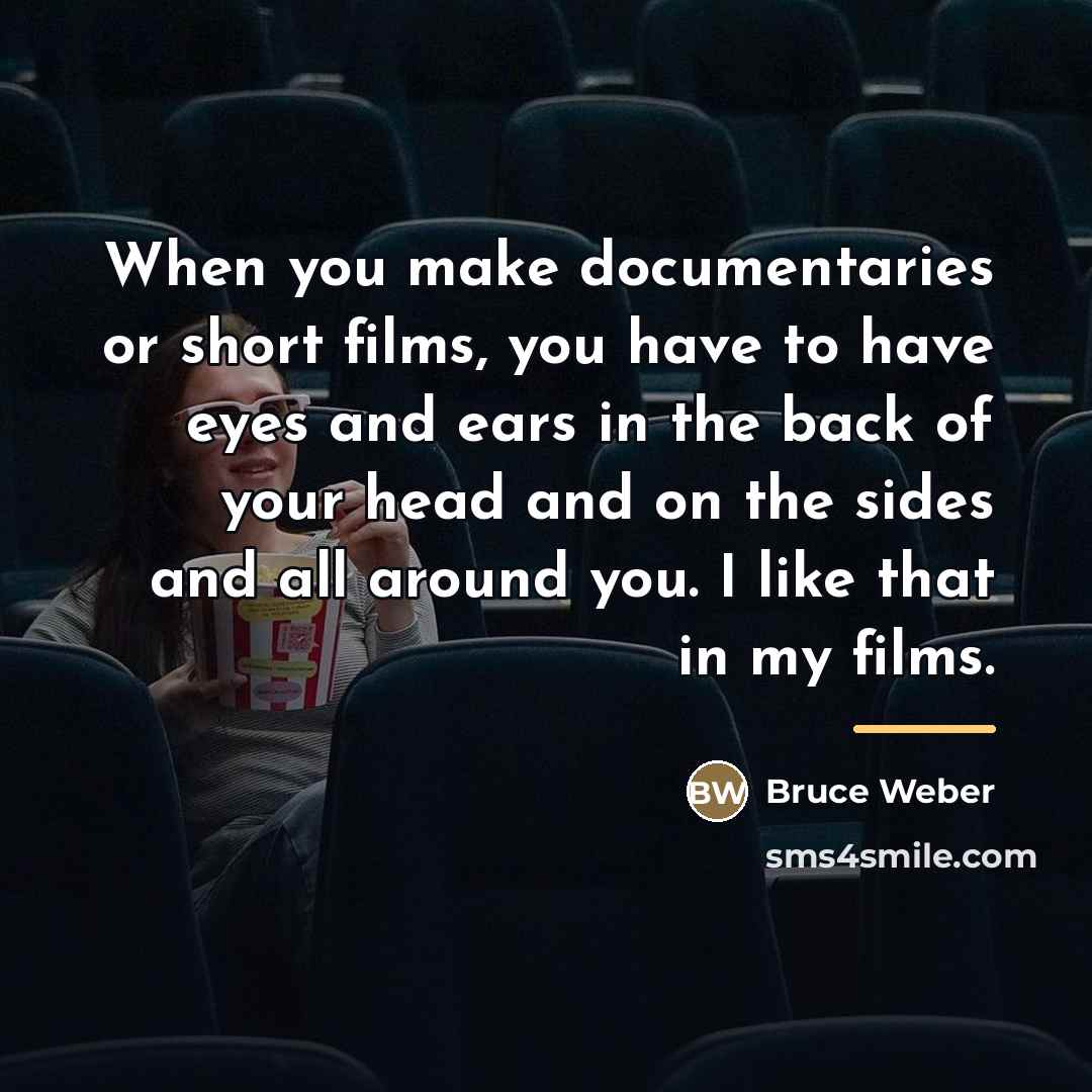 “When you make documentaries or short films, you have to…” quote by Bruce Weber