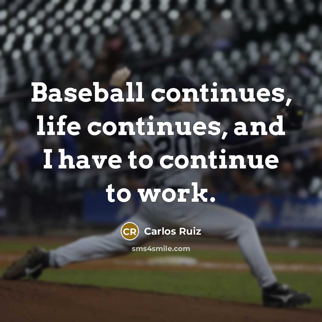 “Baseball continues, life continues, and I have to continue to…” quote by Carlos Ruiz