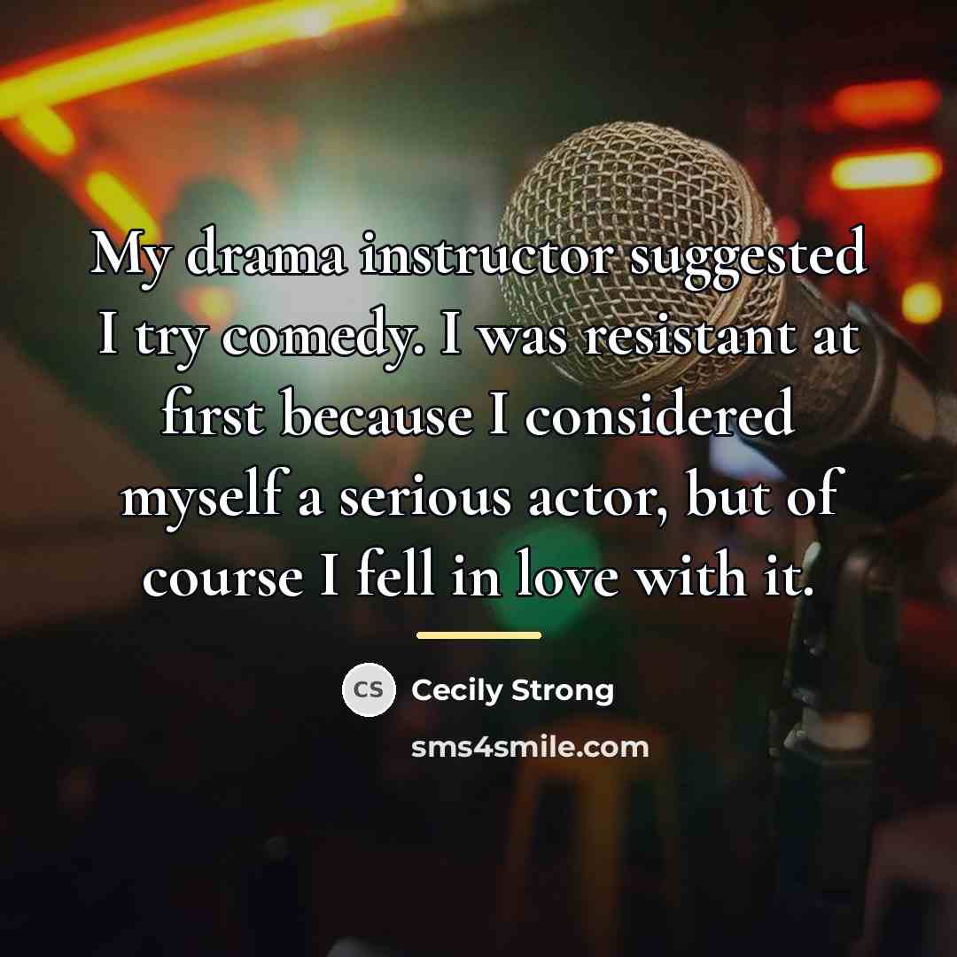 “My drama instructor suggested I try comedy. I was resistant…” quote by Cecily Strong