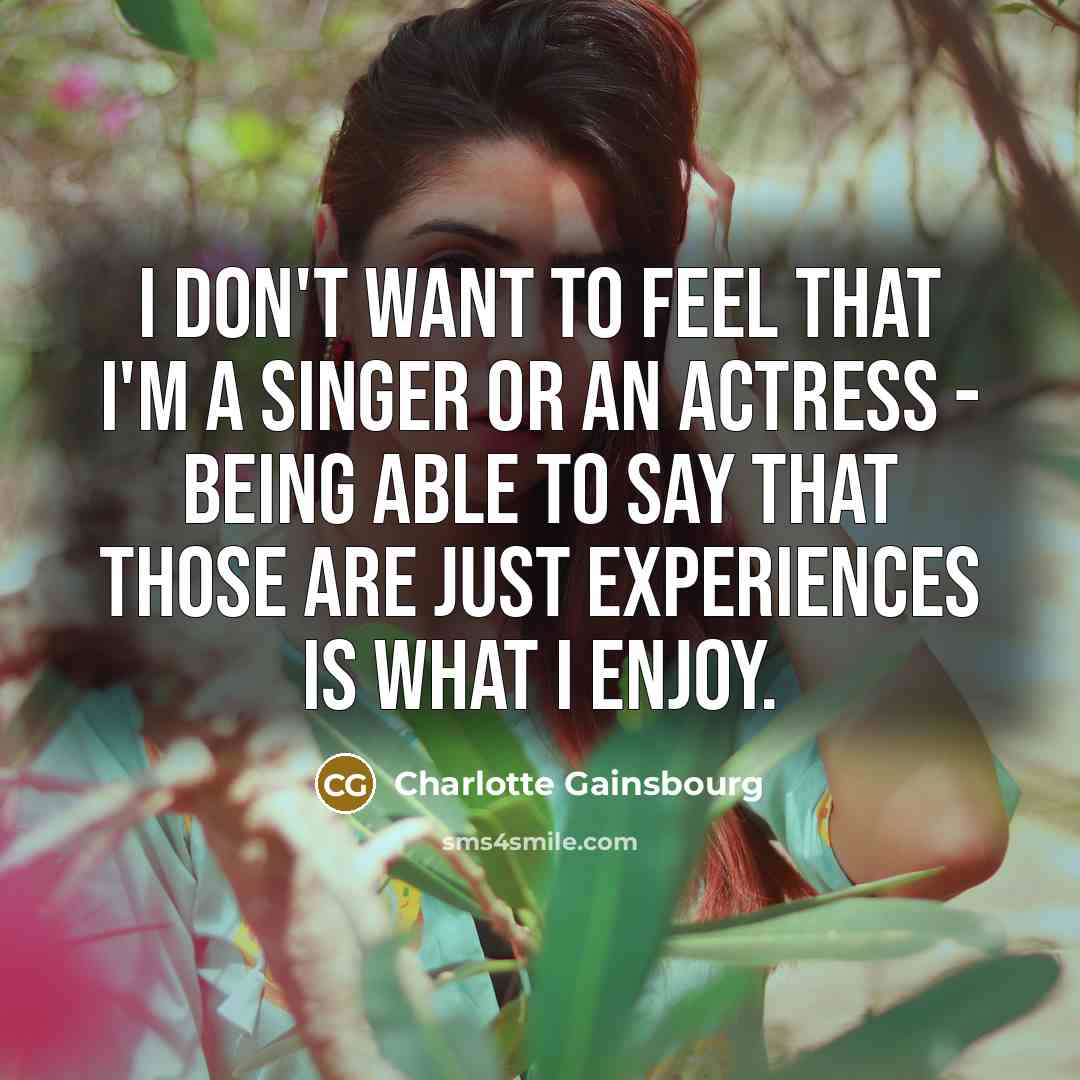 “I don't want to feel that I'm a singer or…” quote by Charlotte Gainsbourg