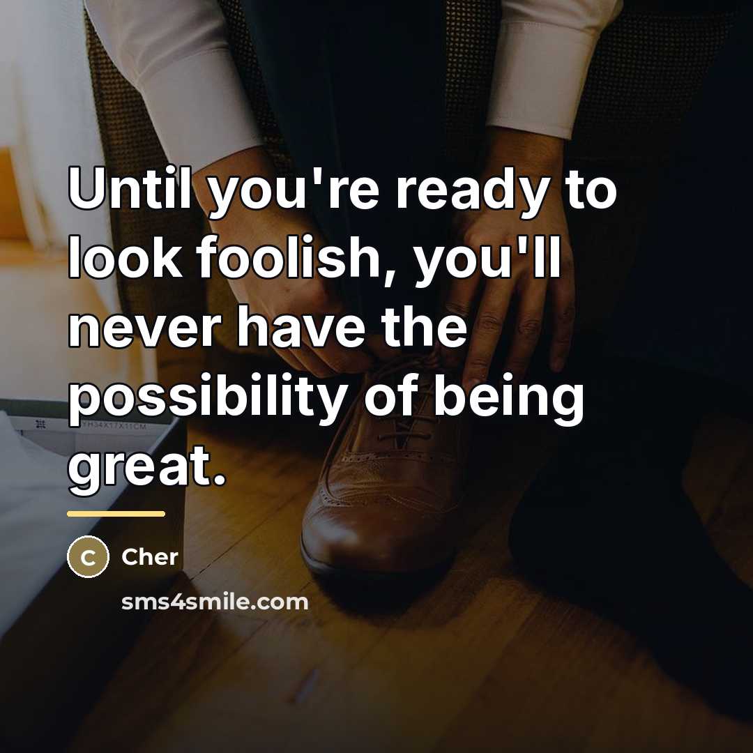 “Until you're ready to look foolish, you'll never have the…” quote by Cher