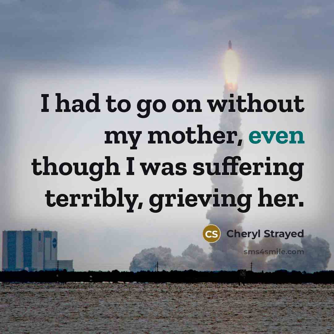“I had to go on without my mother, even though…” quote by Cheryl Strayed