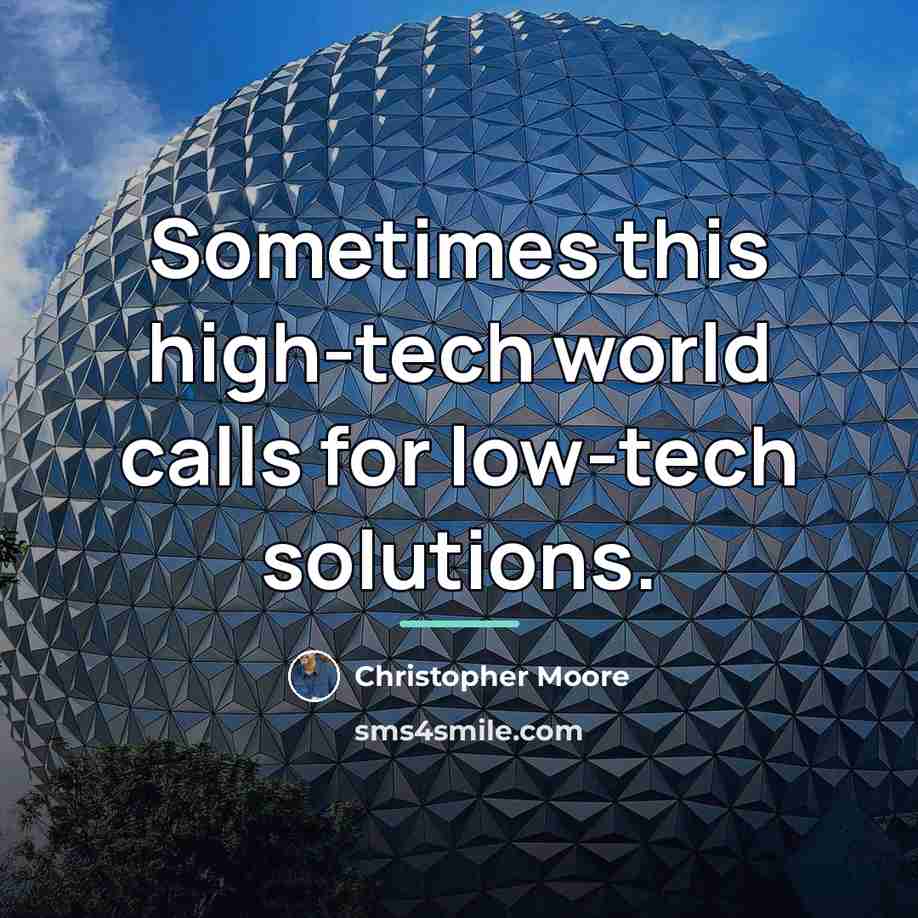 “Sometimes this high-tech world calls for low-tech solutions.…” quote by Christopher Moore