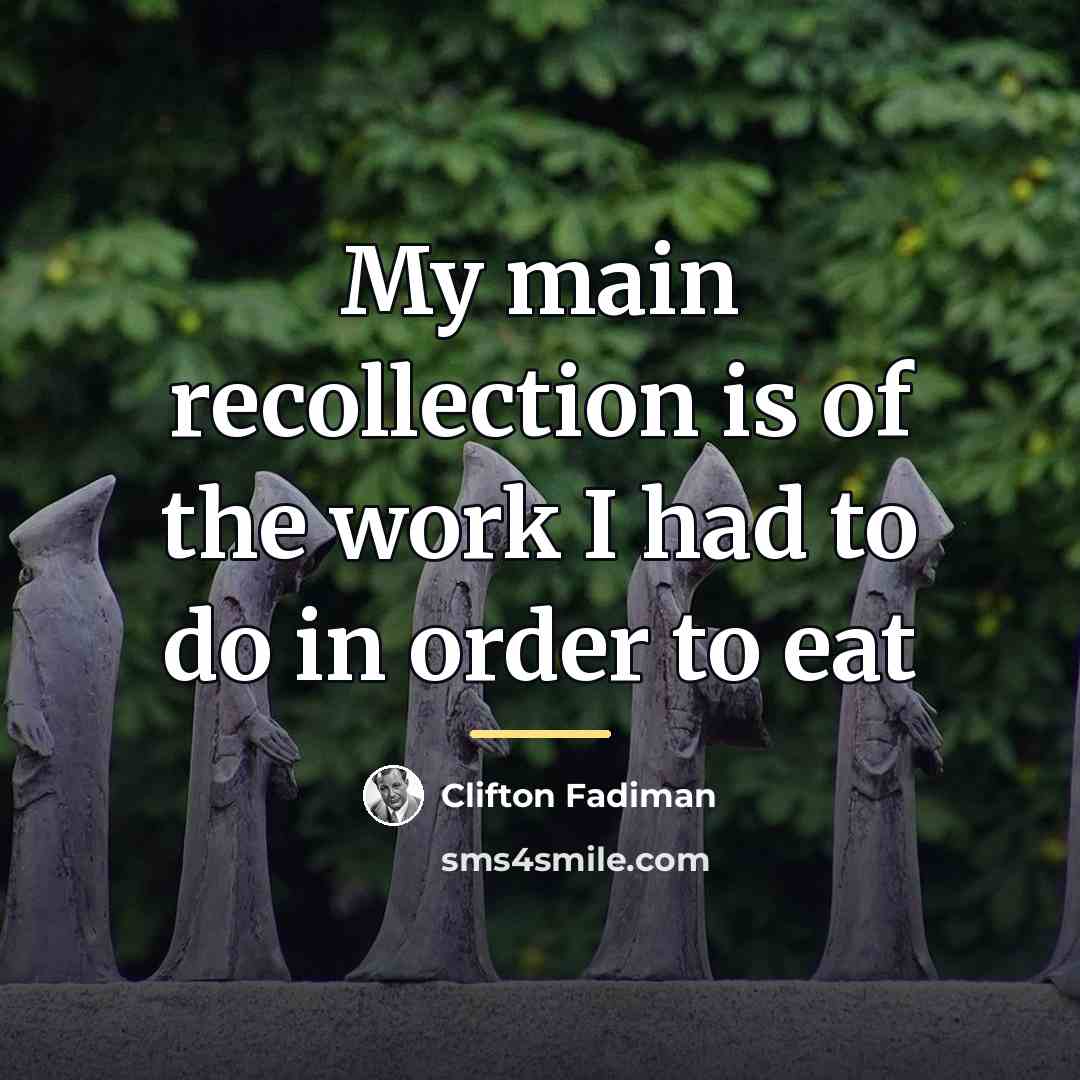 “My main recollection is of the work I had to…” quote by Clifton Fadiman