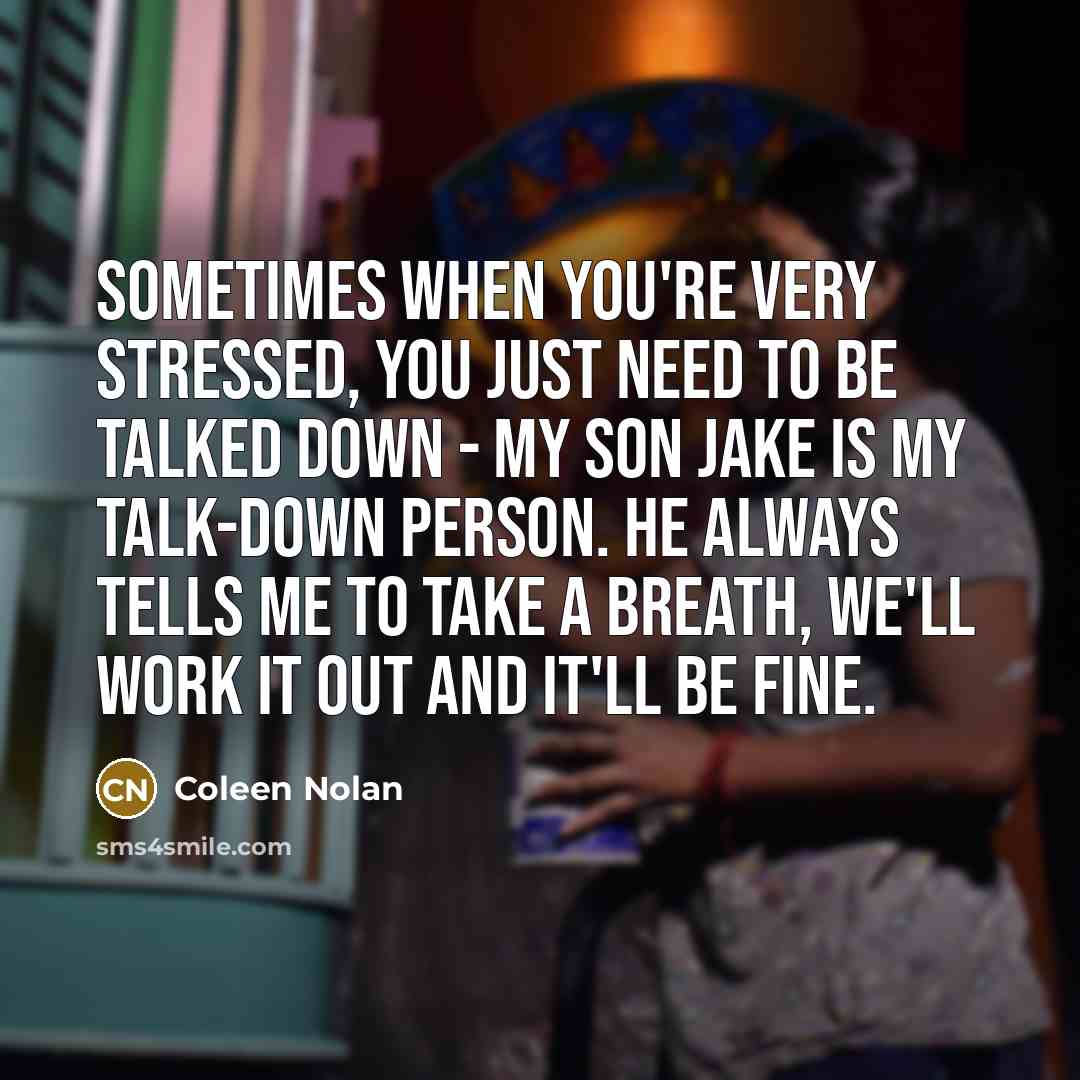 “Sometimes when you're very stressed, you just need to be…” quote by Coleen Nolan
