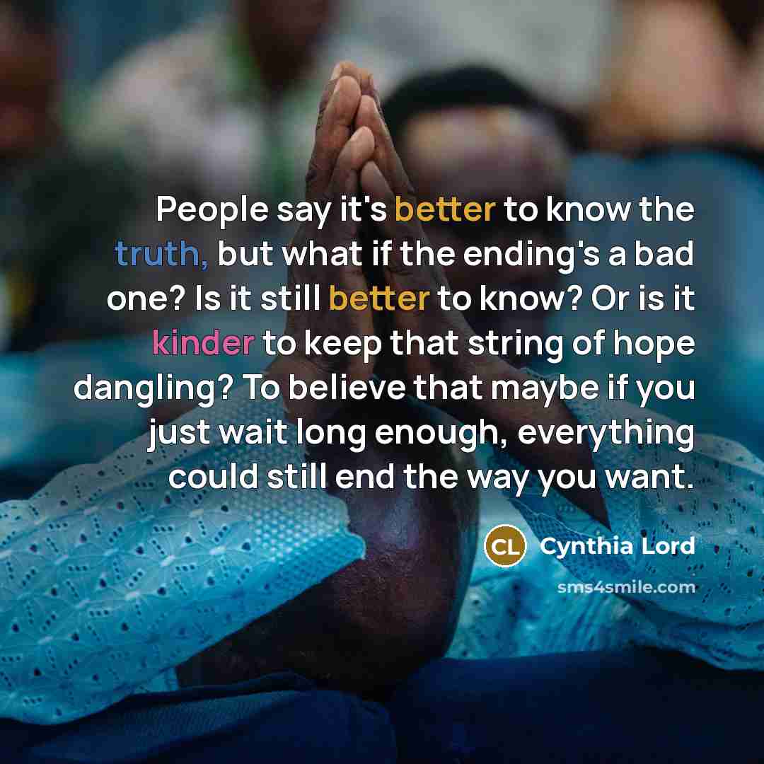 “People say it's better to know the truth, but what…” quote by Cynthia Lord