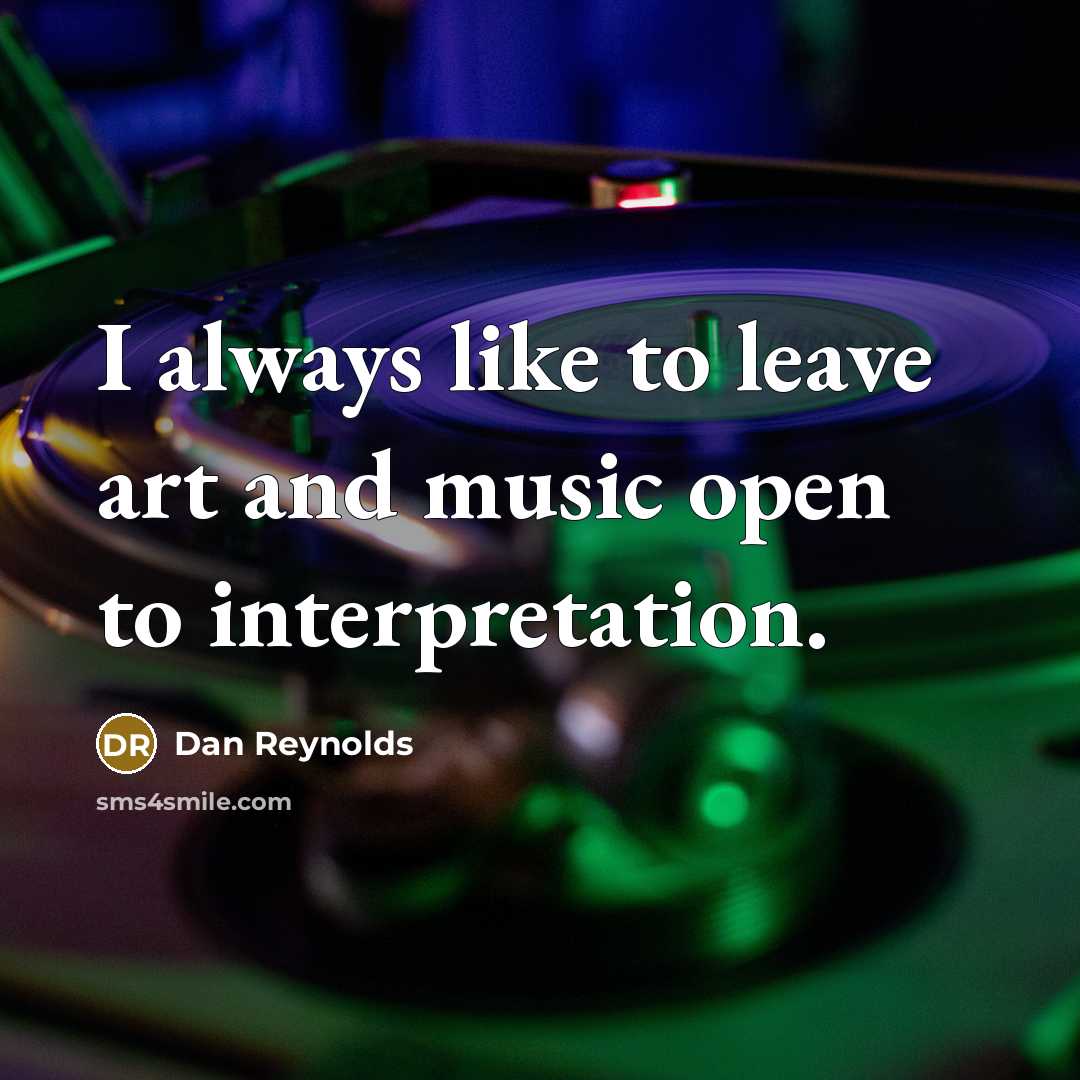 “I always like to leave art and music open to…” quote by Dan Reynolds