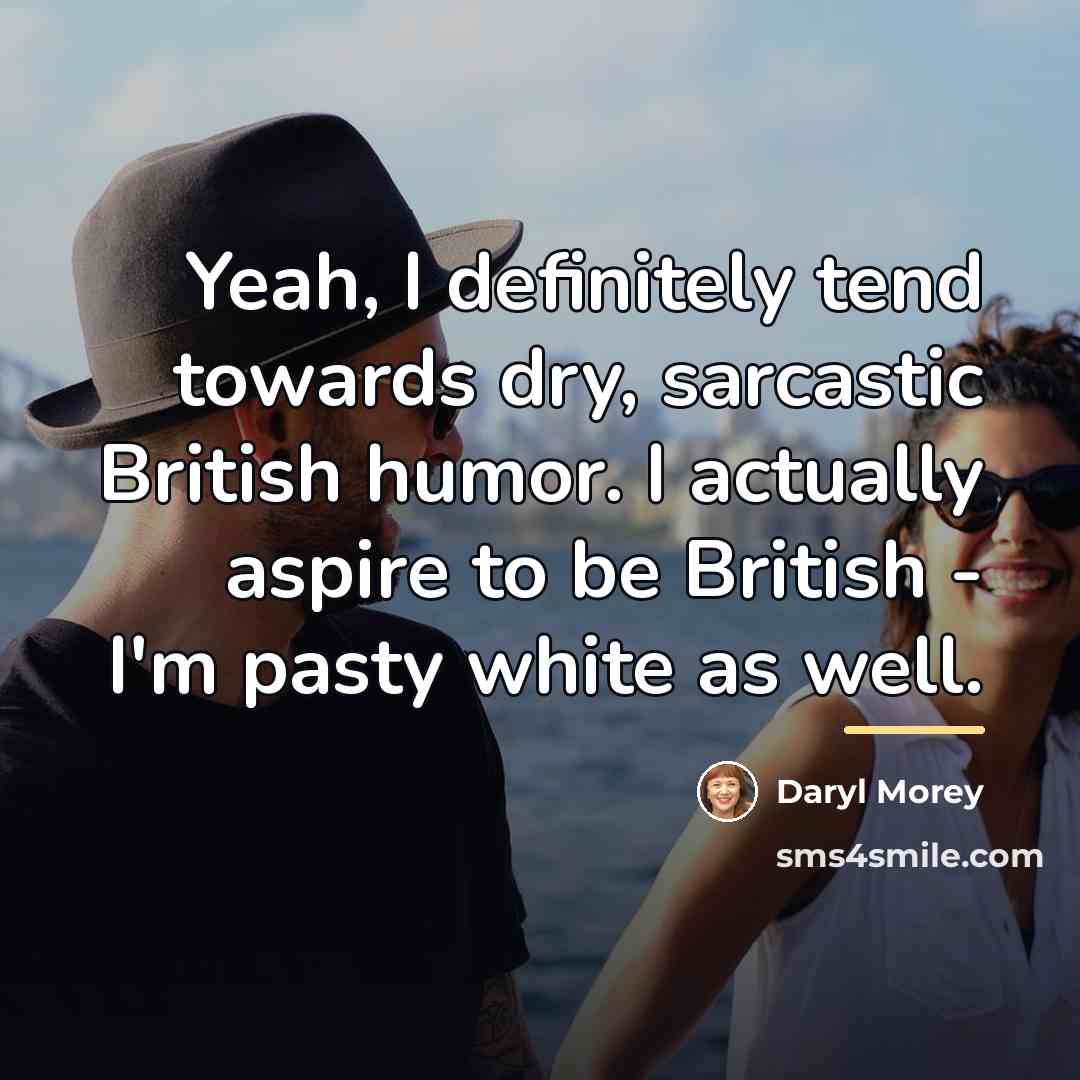 “Yeah, I definitely tend towards dry, sarcastic British humor. I…” quote by Daryl Morey