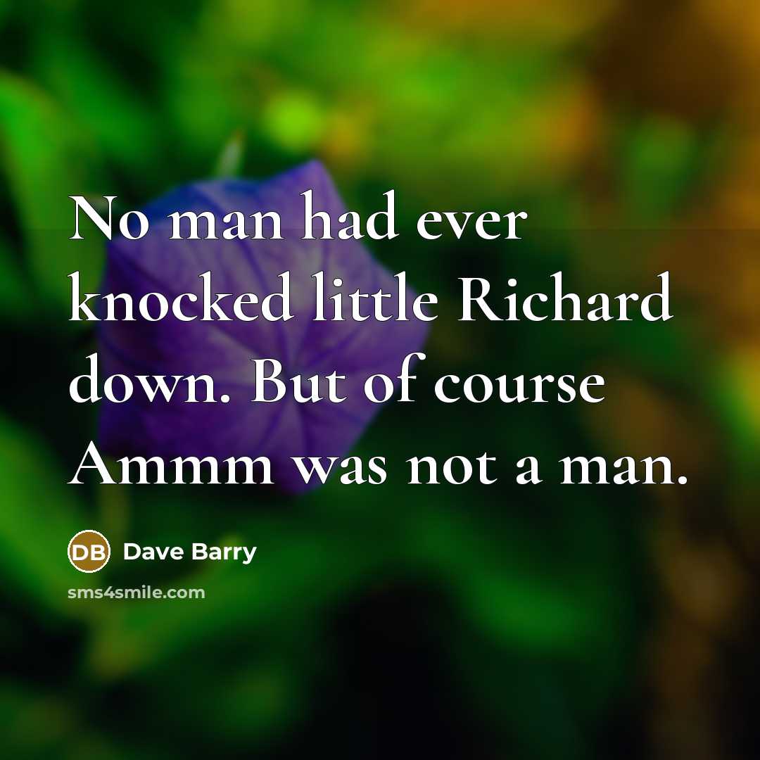 “No man had ever knocked little Richard down. But of…” quote by Dave Barry