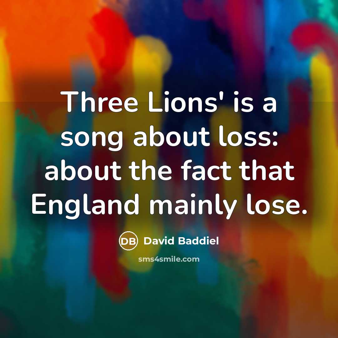“Three Lions' is a song about loss: about the fact…” quote by David Baddiel
