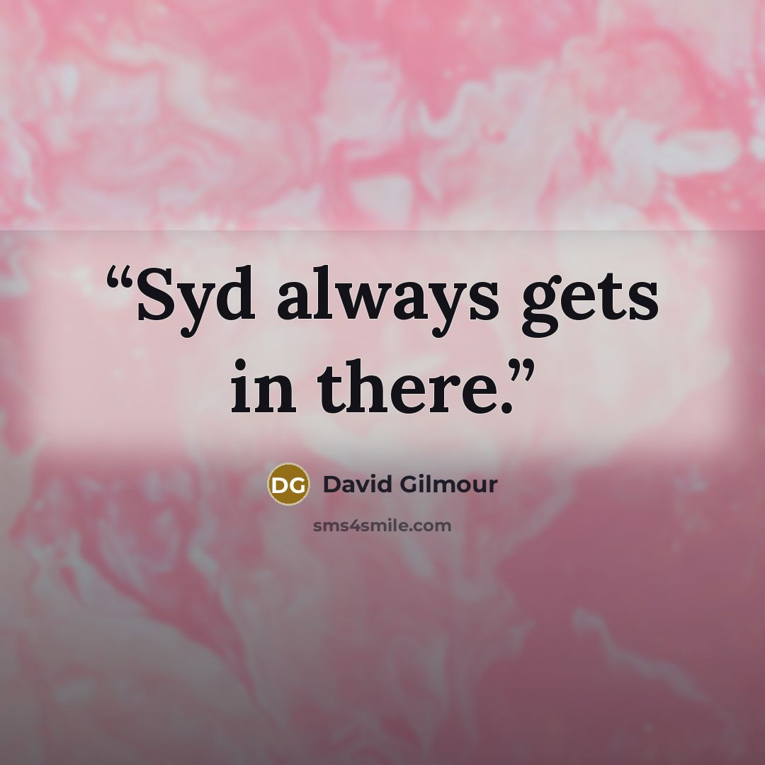 “Syd always gets in there.” quote by David Gilmour