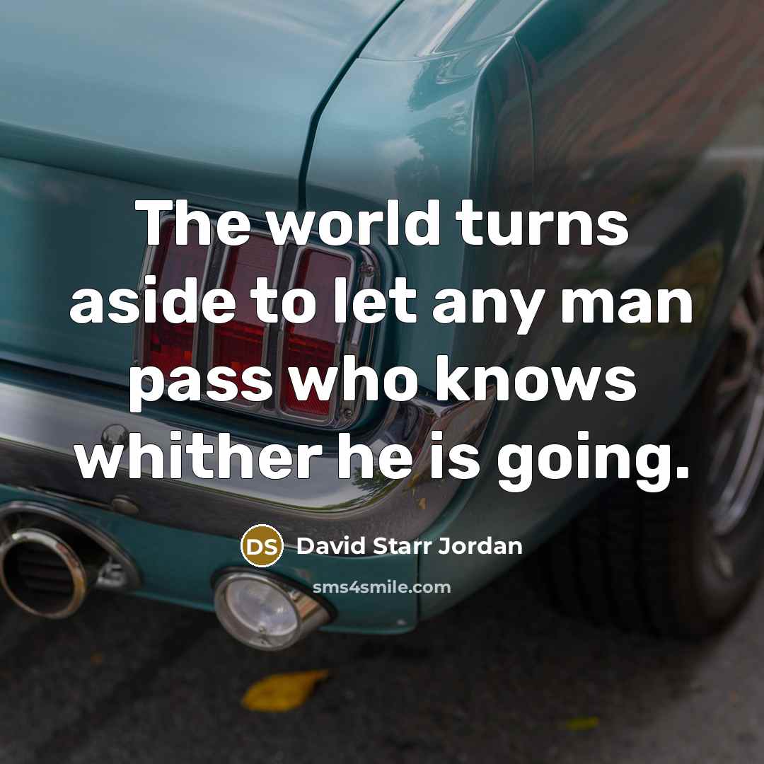 “The world turns aside to let any man pass who…” quote by David Starr Jordan