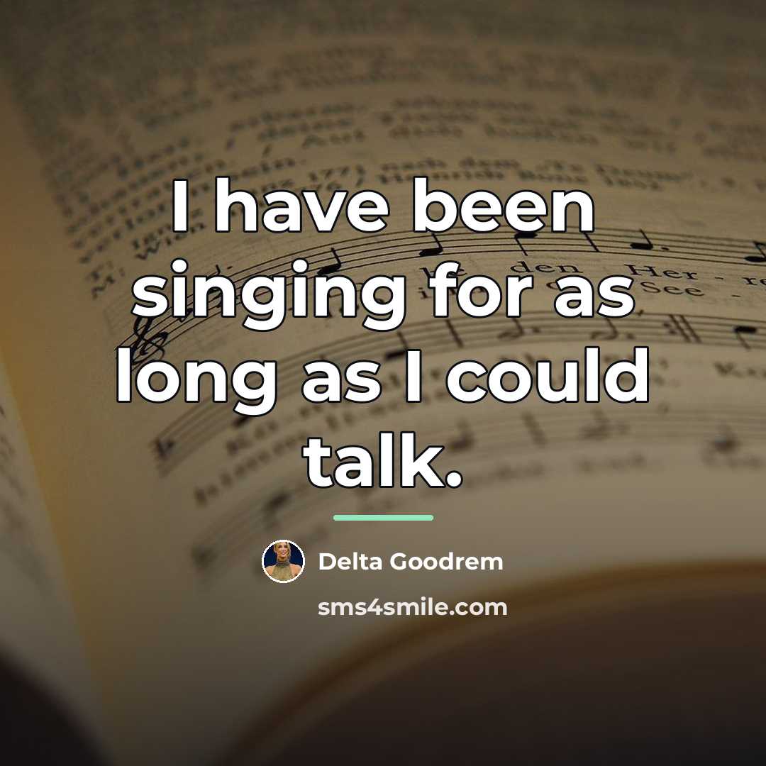 “I have been singing for as long as I could…” quote by Delta Goodrem