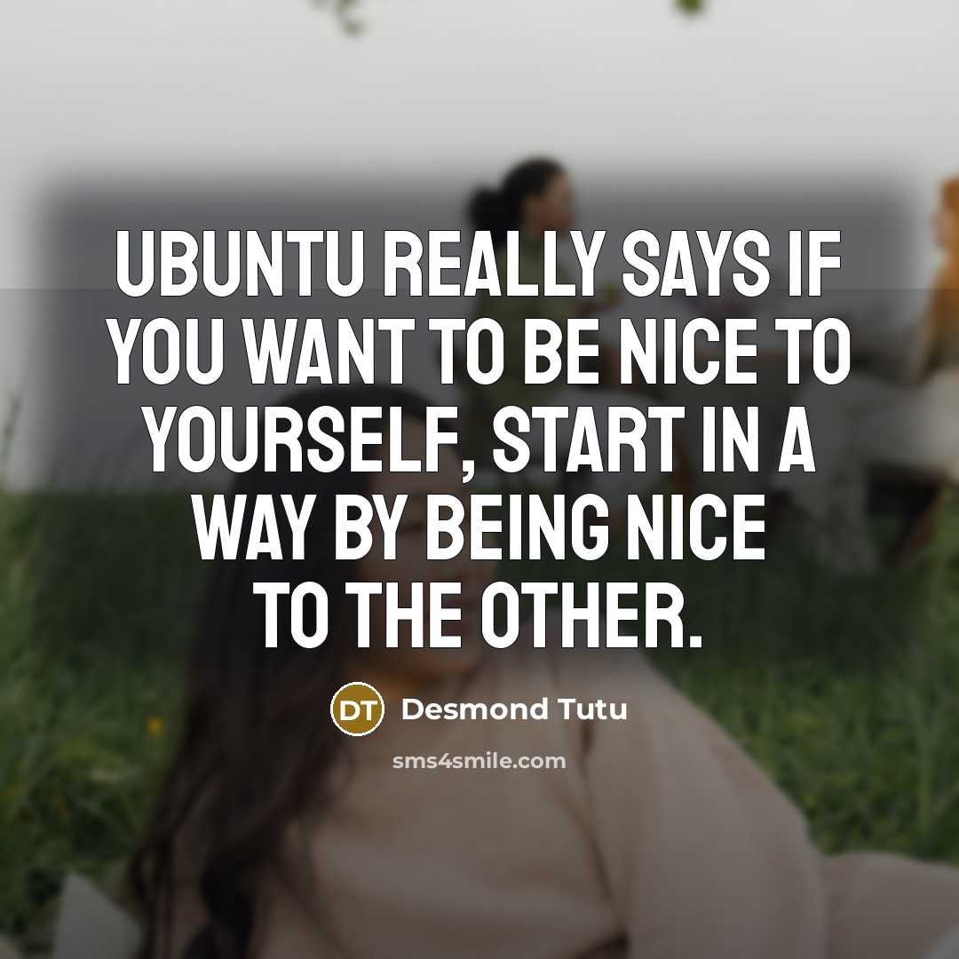 “Ubuntu really says if you want to be nice to…” quote by Desmond Tutu