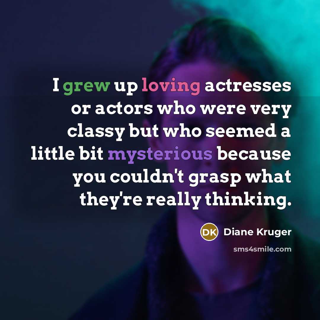 “I grew up loving actresses or actors who were very…” quote by Diane Kruger