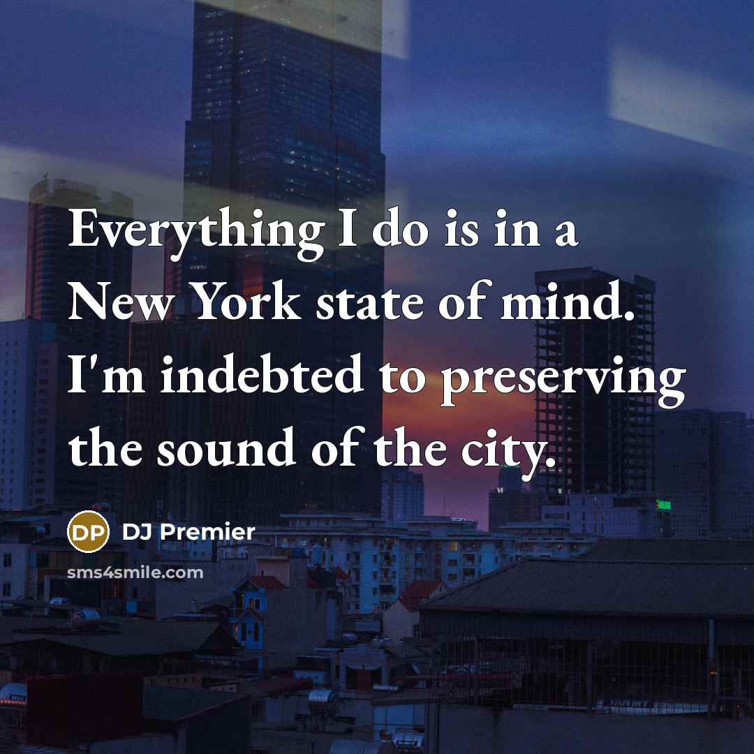 “Everything I do is in a New York state of…” quote by DJ Premier