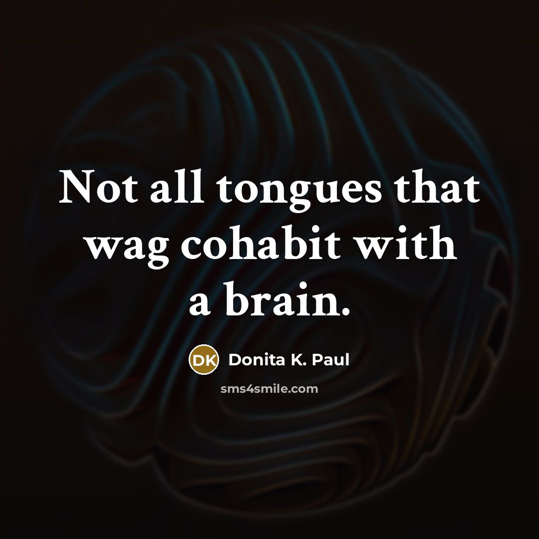 “Not all tongues that wag cohabit with a brain.…” quote by Donita K. Paul