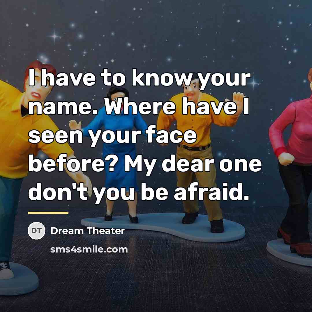 “I have to know your name. Where have I seen…” quote by Dream Theater