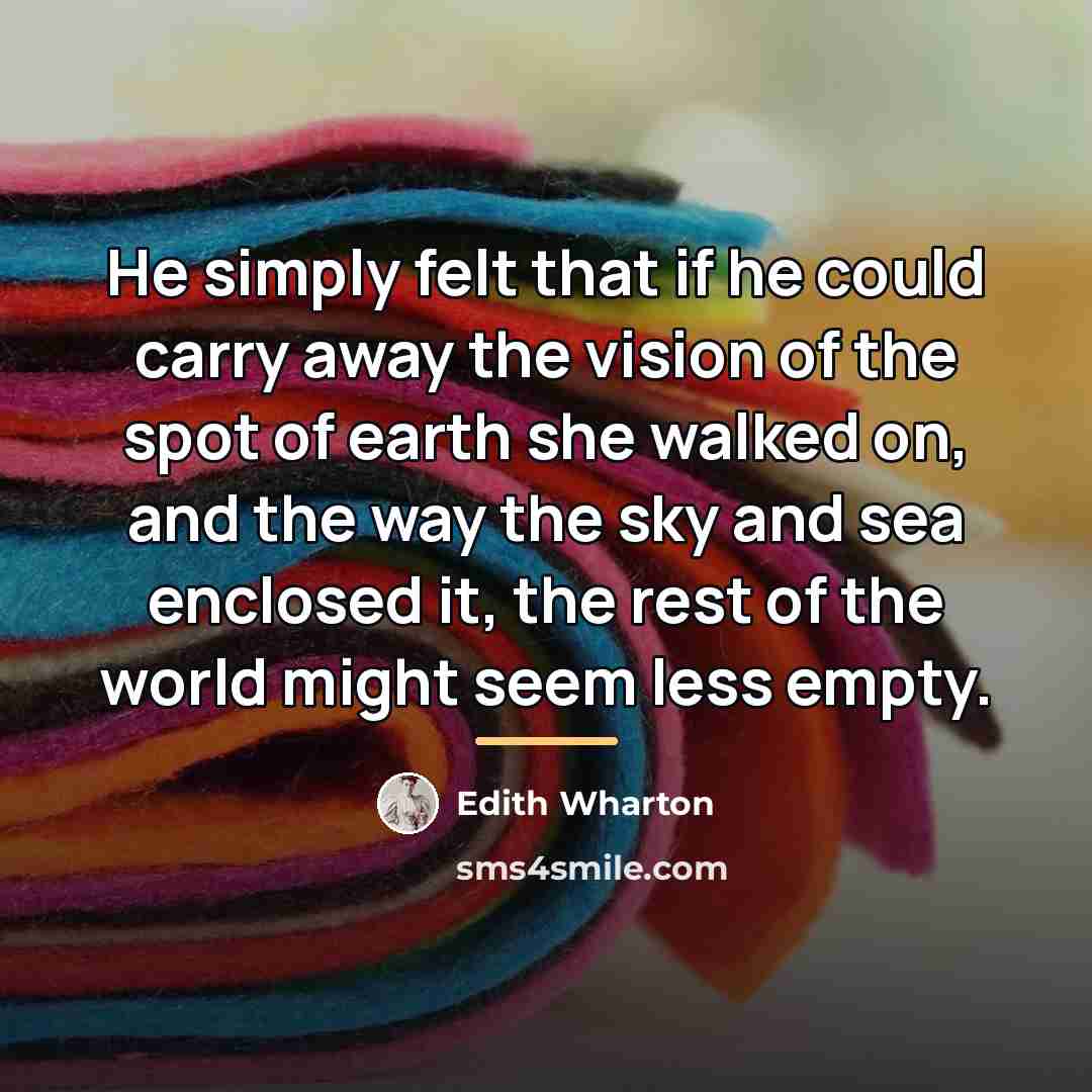 “He simply felt that if he could carry away the…” quote by Edith Wharton