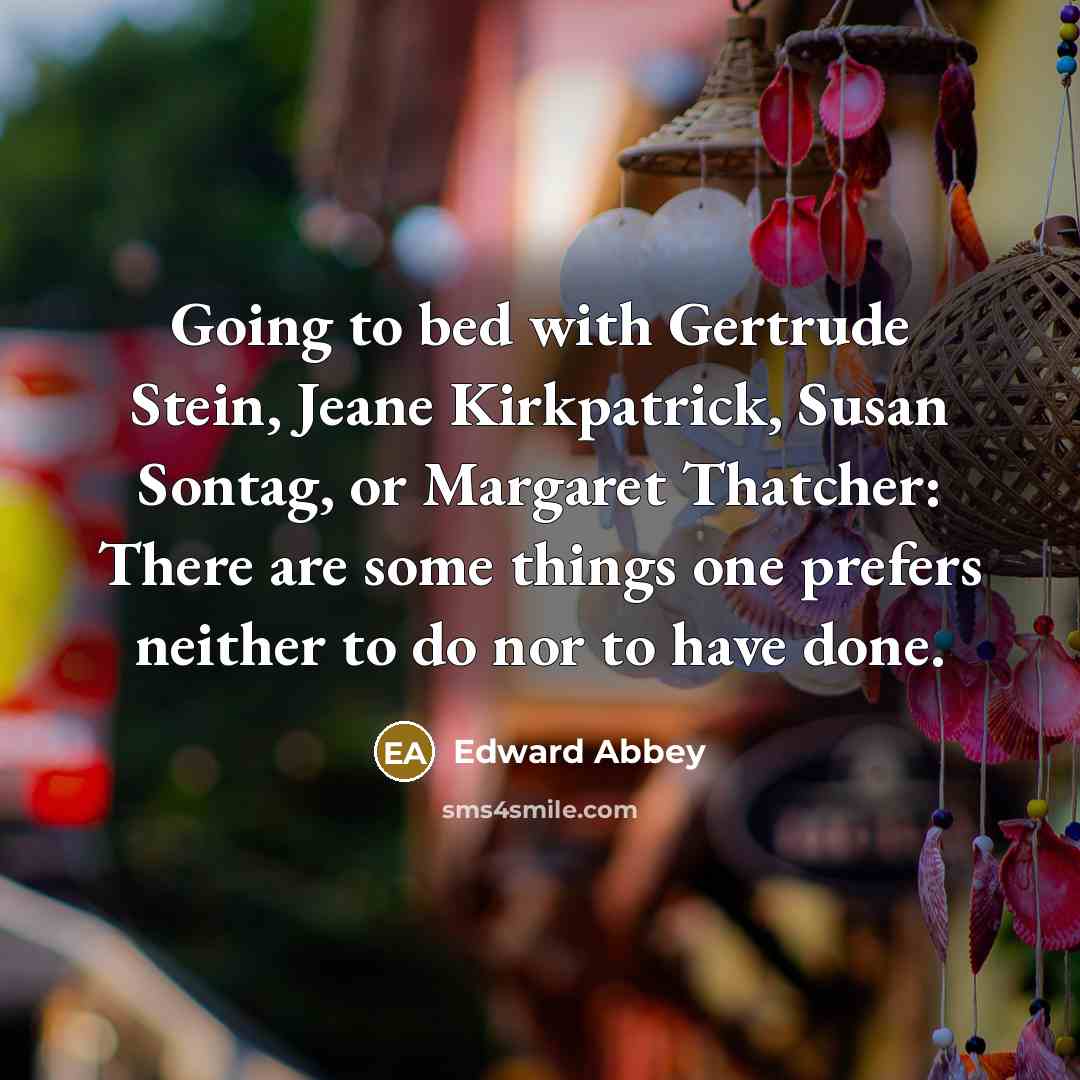 “Going to bed with Gertrude Stein, Jeane Kirkpatrick, Susan Sontag,…” quote by Edward Abbey