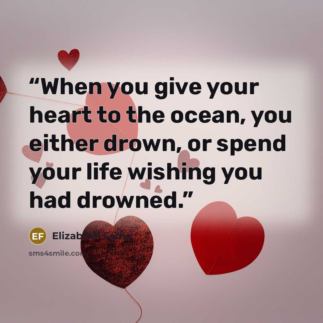 “When you give your heart to the ocean, you either drown, or spend your life wishing you had drowned.” quote by Elizabeth Fama