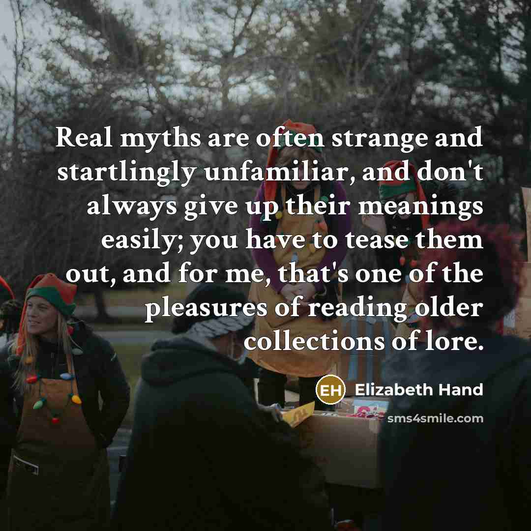 “Real myths are often strange and startlingly unfamiliar, and don't…” quote by Elizabeth Hand