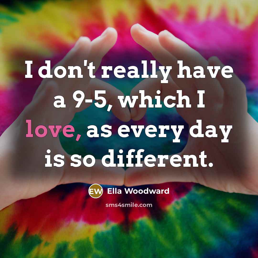 “I don't really have a 9-5, which I love, as…” quote by Ella Woodward