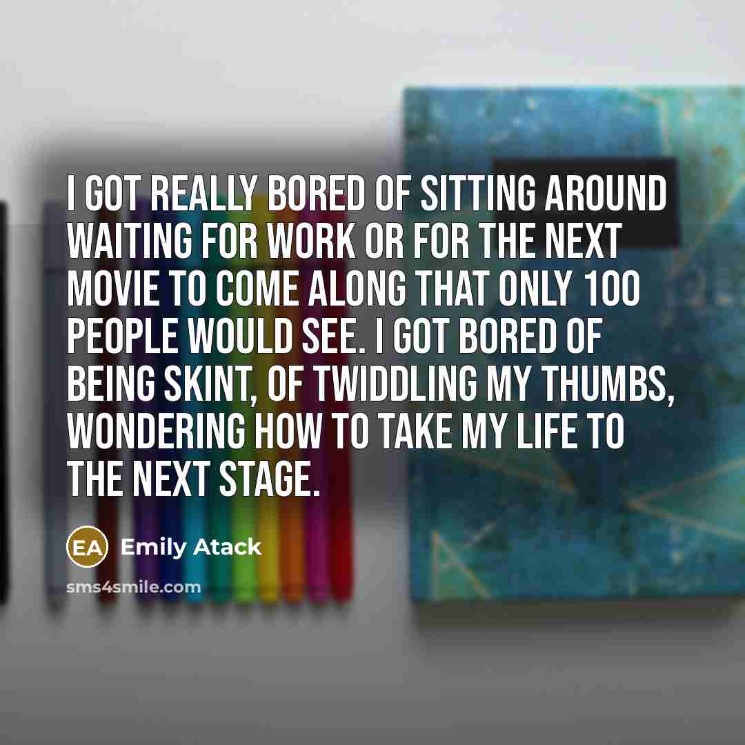 “I got really bored of sitting around waiting for work…” quote by Emily Atack