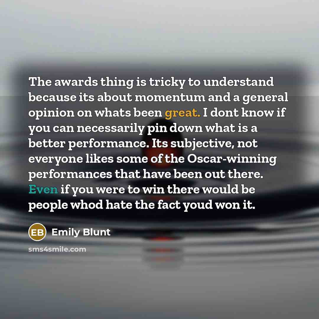 “The awards thing is tricky to understand because its about…” quote by Emily Blunt