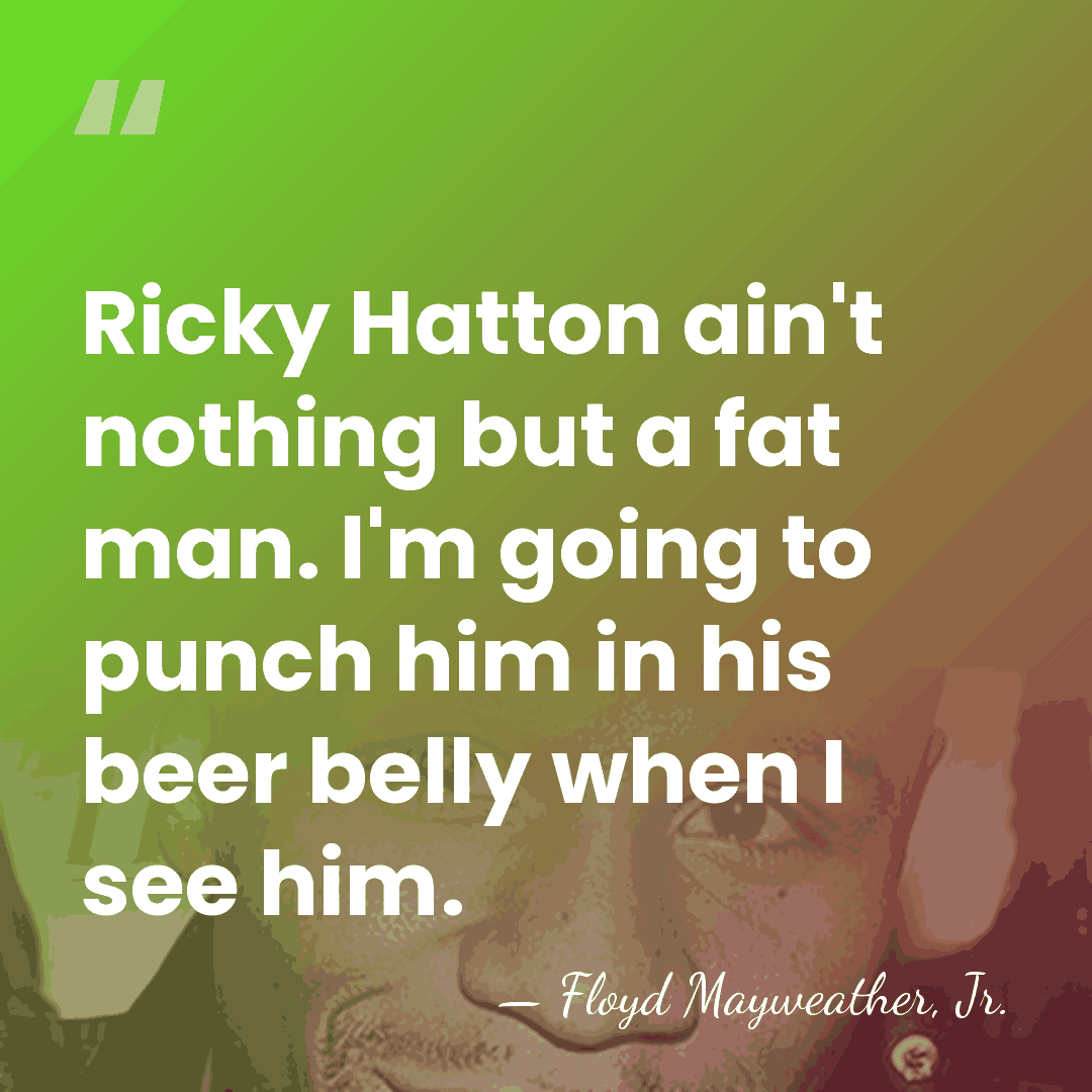 Ricky Hatton ain't nothing but a fat man. I'm going to punch&hellip; - Floyd Mayweather, Jr.