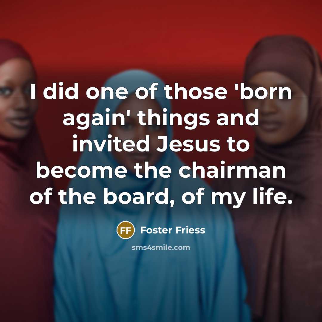 “I did one of those 'born again' things and invited…” quote by Foster Friess