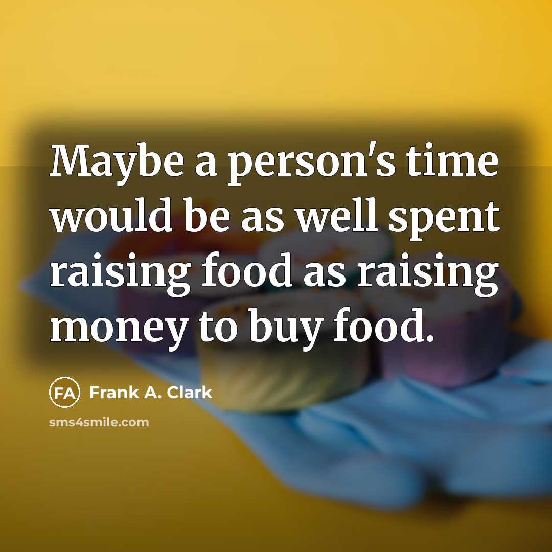 “Maybe a person's time would be as well spent raising…” quote by Frank A. Clark