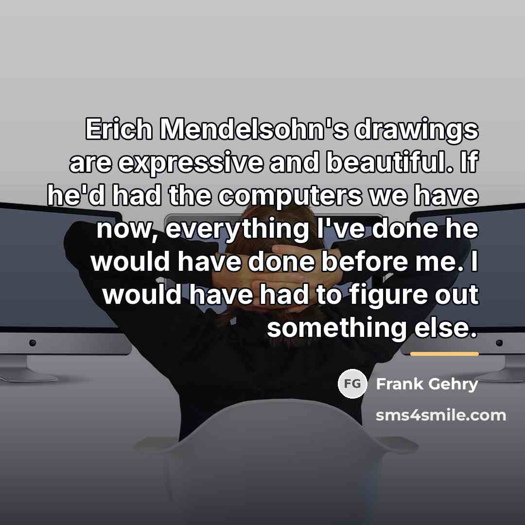 “Erich Mendelsohn's drawings are expressive and beautiful. If he'd had…” quote by Frank Gehry