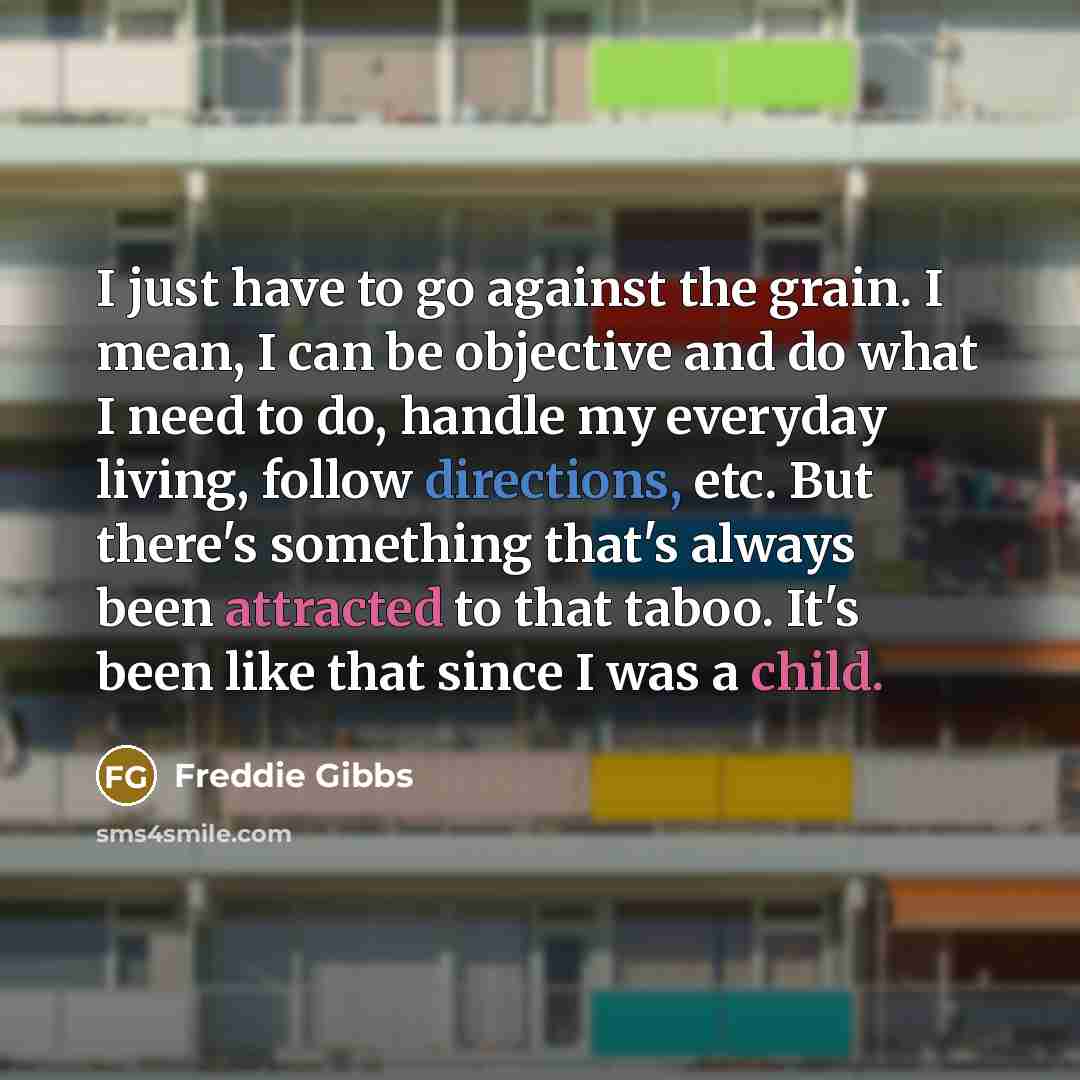 “I just have to go against the grain. I mean,…” quote by Freddie Gibbs