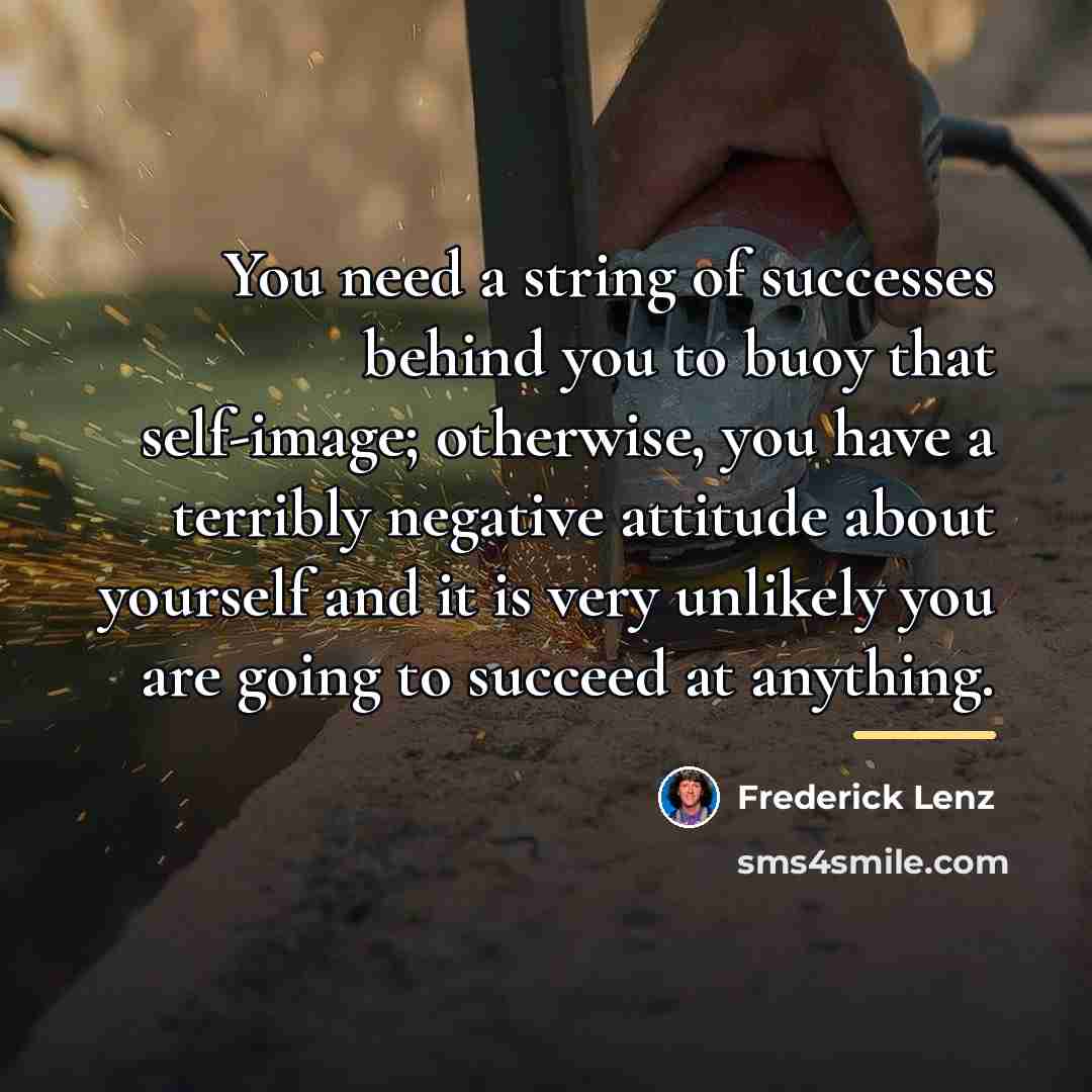 “You need a string of successes behind you to buoy…” quote by Frederick Lenz