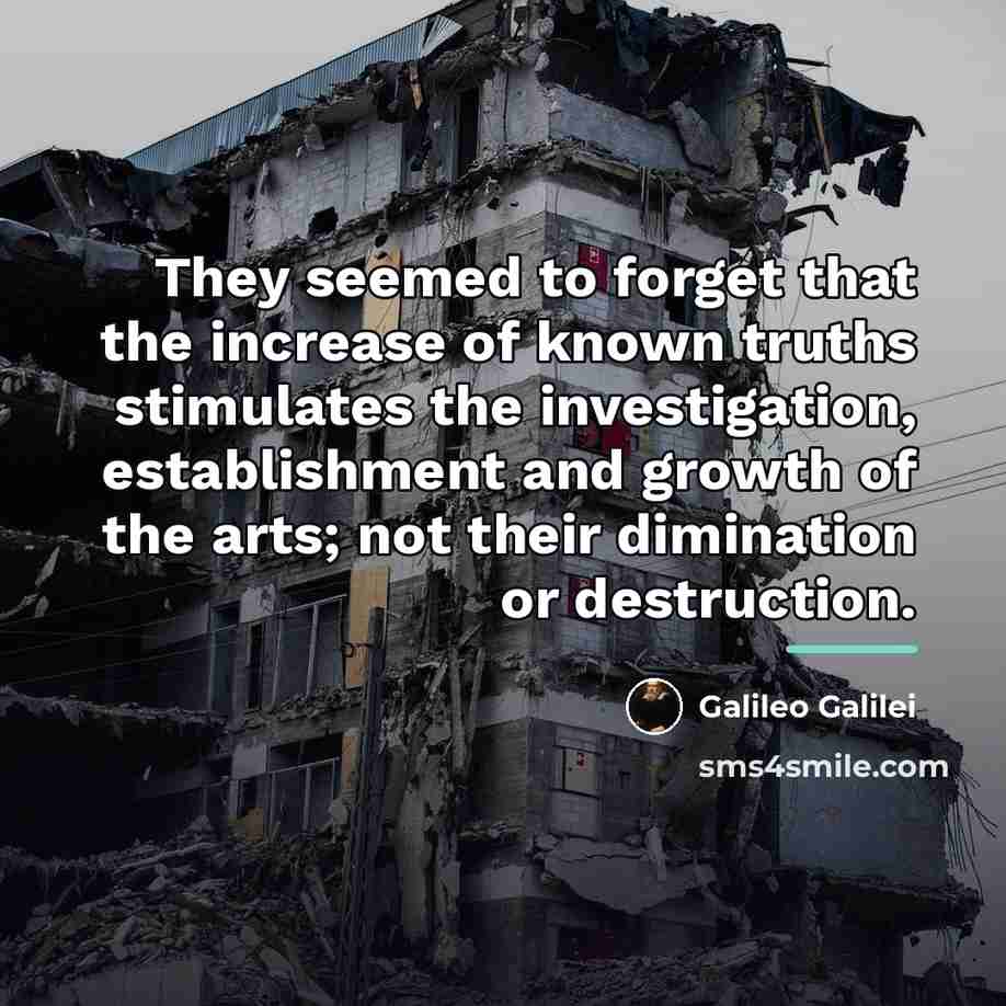 “They seemed to forget that the increase of known truths…” quote by Galileo Galilei