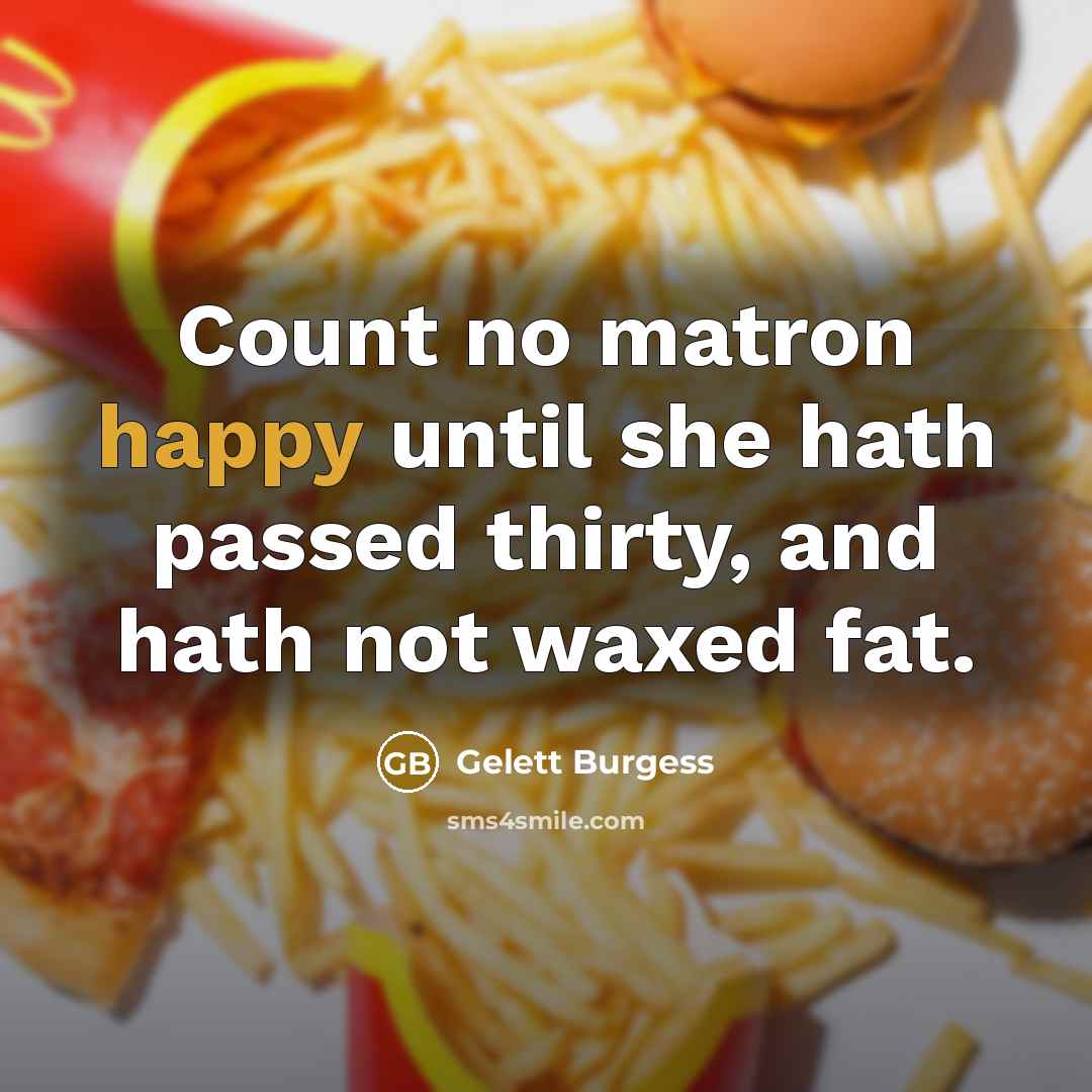 “Count no matron happy until she hath passed thirty, and…” quote by Gelett Burgess