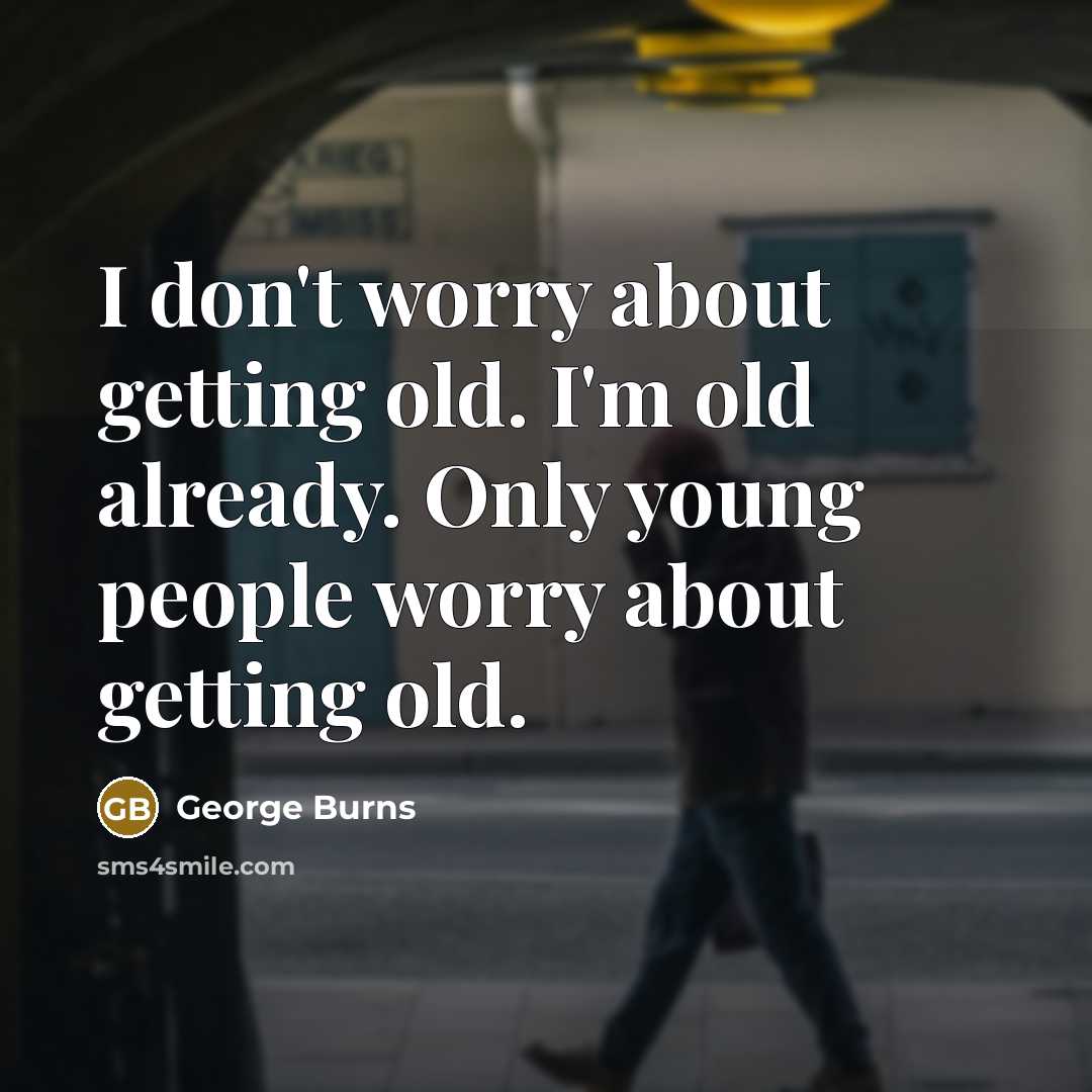 “I don't worry about getting old. I'm old already. Only…” quote by George Burns