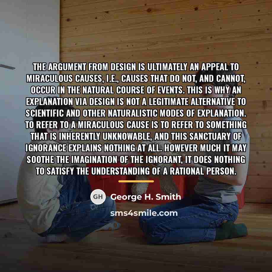 “The argument from design is ultimately an appeal to miraculous…” quote by George H. Smith