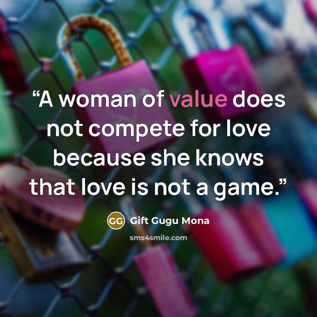 “A woman of value does not compete for love because she knows that love is not a game.” quote by Gift Gugu Mona