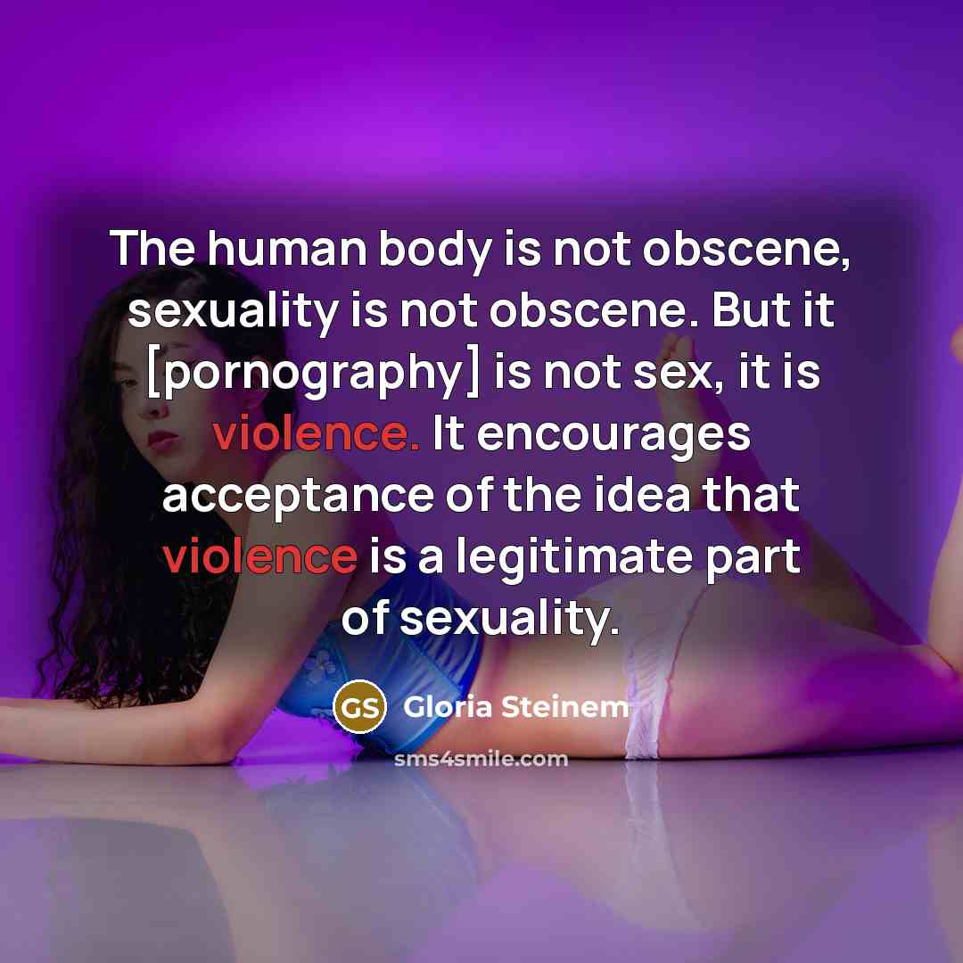 “The human body is not obscene, sexuality is not obscene.…” quote by Gloria Steinem