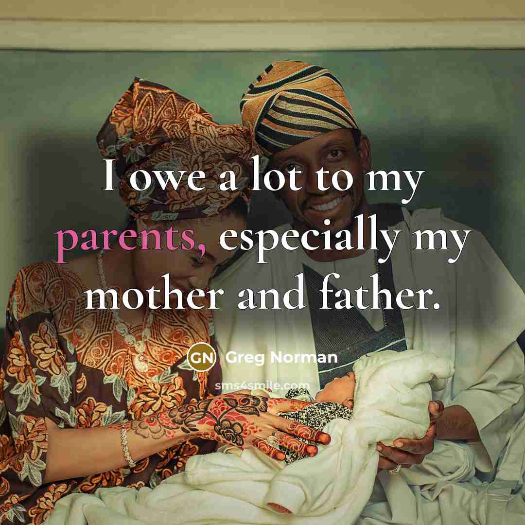 “I owe a lot to my parents, especially my mother…” quote by Greg Norman
